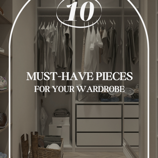 Ten Timeless Must-Have Pieces for Your Wardrobe